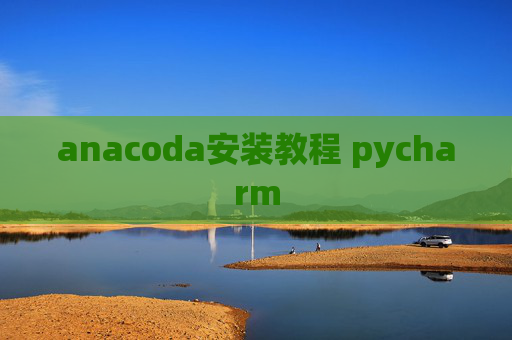 anacoda安装教程 pycharm